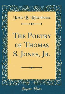 The Poetry of Thomas S. Jones, Jr. (Classic Reprint) by Jessie B. Rittenhouse image