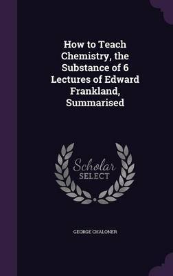 How to Teach Chemistry, the Substance of 6 Lectures of Edward Frankland, Summarised image