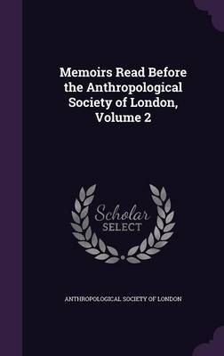 Memoirs Read Before the Anthropological Society of London, Volume 2 image