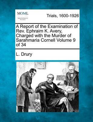 A Report of the Examination of REV. Ephraim K. Avery, Charged with the Murder of Sarahmaria Cornell Volume 9 of 34 by L Drury image