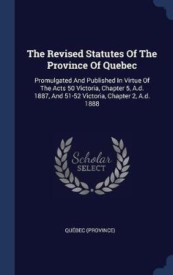 The Revised Statutes of the Province of Quebec on Hardback by Quebec (Province)