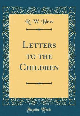 Letters to the Children (Classic Reprint) by R W Blew image