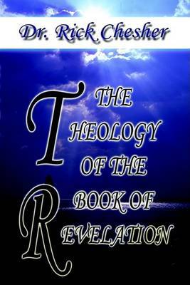 The Theology Of The Book Of Revelation by Dr. Rick Chesher image