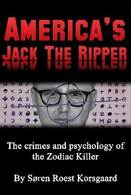 America's Jack the Ripper: the Crimes and Psychology of the Zodiac Killer by Soren Roest Korsgaard image