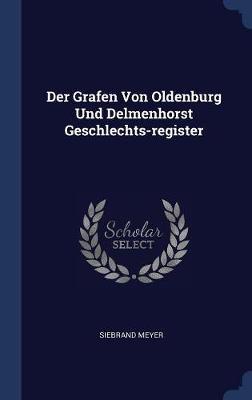 Der Grafen Von Oldenburg Und Delmenhorst Geschlechts-Register by Siebrand Meyer image