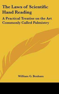 The Laws of Scientific Hand Reading: A Practical Treatise on the Art Commonly Called Palmistry on Hardback by William G. Benham