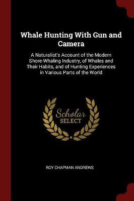 Whale Hunting with Gun and Camera by Roy Chapman Andrews