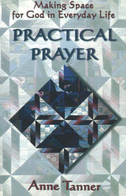 Practical Prayer: Making Space for God in Everyday Life by Anne Tanner image