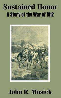 Sustained Honor: A Story of the War of 1812 by John R Musick image