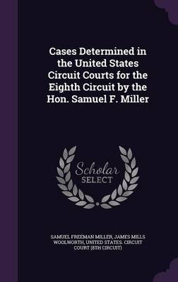 Cases Determined in the United States Circuit Courts for the Eighth Circuit by the Hon. Samuel F. Miller image