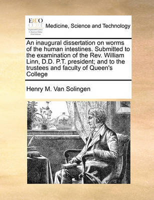 An Inaugural Dissertation on Worms of the Human Intestines. Submitted to the Examination of the Rev. William Linn, D.D. P.T. President; And to the Trustees and Faculty of Queen's College by Henry M Van Solingen image