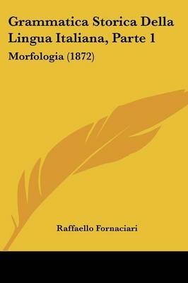 Grammatica Storica Della Lingua Italiana, Parte 1: Morfologia (1872) by Raffaello Fornaciari image