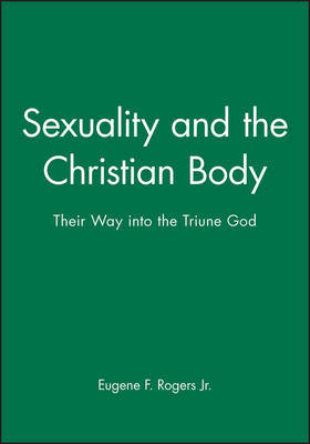 Sexuality and the Christian Body on Hardback by Eugene F. Rogers