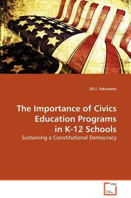 The Importance of Civics Education Programs in K-12 Schools by Jill J. Tokumoto