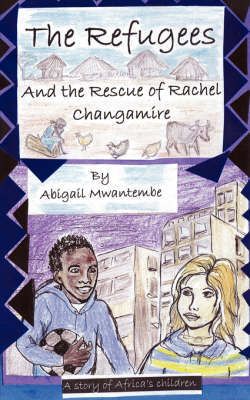 Refugees and the Rescue of Rachel Changamire, the by Abigail Mwantembe image