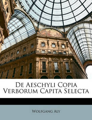 de Aeschyli Copia Verborum Capita Selecta on Paperback by Wolfgang Aly