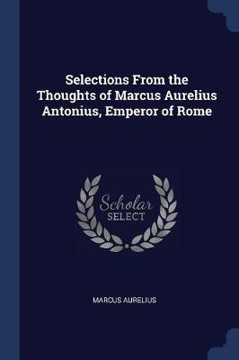 Selections from the Thoughts of Marcus Aurelius Antonius, Emperor of Rome by Marcus Aurelius image