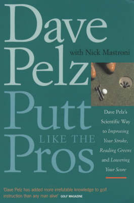 Putt Like the Pros: Dave Pelz's Scientific Way to Improving Your Stroke, Reading Greens and Lowering Your Score on Paperback by Dave Pelz