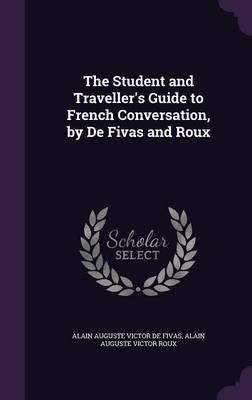 The Student and Traveller's Guide to French Conversation, by de Fivas and Roux by Alain Auguste Victor de Fivas image