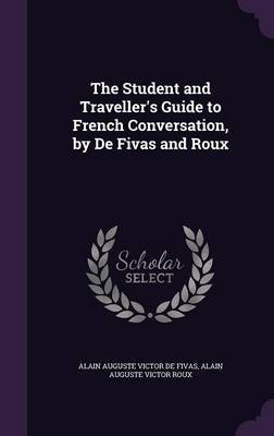 The Student and Traveller's Guide to French Conversation, by de Fivas and Roux on Hardback by Alain Auguste Victor de Fivas