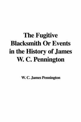 The Fugitive Blacksmith or Events in the History of James W. C. Pennington by W. C. James Pennington image