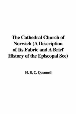 The Cathedral Church of Norwich (a Description of Its Fabric and a Brief History of the Episcopal See) on Hardback by H. B. C. Quennell