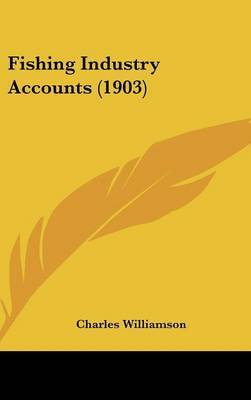 Fishing Industry Accounts (1903) on Hardback by Charles Williamson