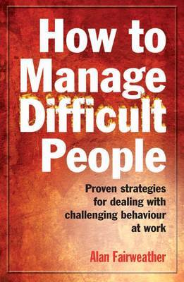 How to Manage Difficult People: Proven Strategies for Dealing with Challenging Behaviour at Work by Alan Fairweather image
