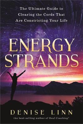 Energy Strands: The Ultimate Guide To Clearing The Energy Cords That Are Constricting Your Life by Denise Linn image