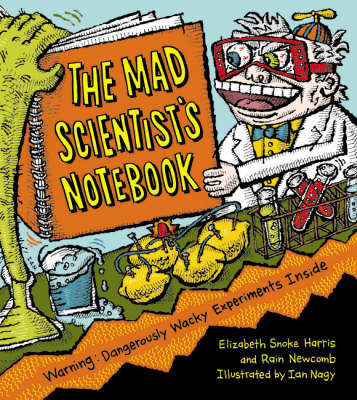 Mad Scientist's Notebook: Warning! Dangerously Wacky Experiments Inside on Hardback by Elizabeth Snoke Harris