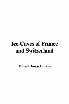 Ice-Caves of France and Switzerland by Forrest George Browne image