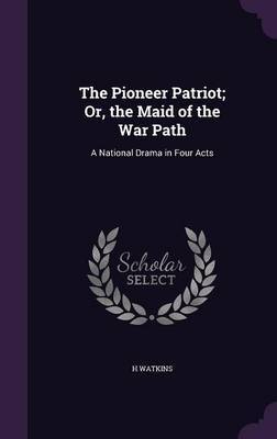 The Pioneer Patriot; Or, the Maid of the War Path by H Watkins image