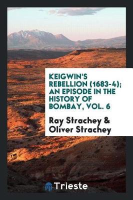 Keigwin's Rebellion (1683-4); An Episode in the History of Bombay, Vol. 6 by Ray Strachey image