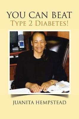 YOU CAN BEAT Type 2 Diabetes! by Juanita Hempstead