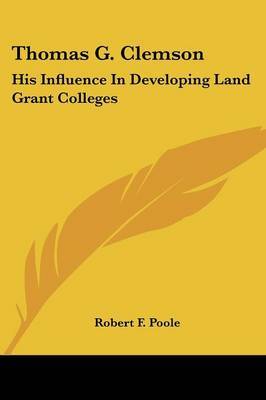 Thomas G. Clemson: His Influence in Developing Land Grant Colleges by Robert F. Poole image