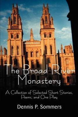 The Broad River Monastery: A Collection of Selected Short Stories, Poems, and One Play by Dennis P Sommers image