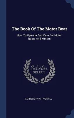 The Book of the Motor Boat on Hardback by Alpheus Hyatt Verrill