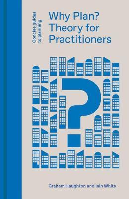 Why Plan? Planning Theory for Practitioners by Iain White image
