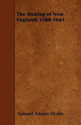 The Making of New England, 1580-1643 by Samuel Adams Drake image