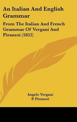 An Italian and English Grammar: From the Italian and French Grammar of Vergani and Piranesi (1852) by Angelo Vergani image