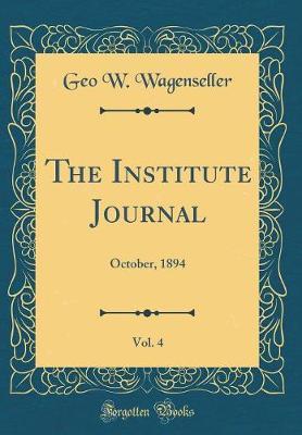 The Institute Journal, Vol. 4 by Geo W Wagenseller image