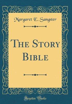 The Story Bible (Classic Reprint) by Margaret E.Sangster image