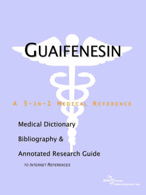 Guaifenesin - A Medical Dictionary, Bibliography, and Annotated Research Guide to Internet References by ICON Health Publications image