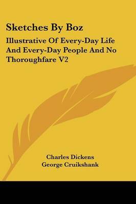 Sketches By Boz: Illustrative Of Every-Day Life And Every-Day People And No Thoroughfare V2 by Charles Dickens image