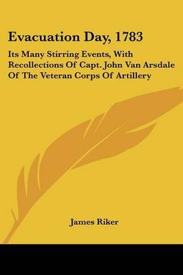 Evacuation Day, 1783: Its Many Stirring Events, with Recollections of Capt. John Van Arsdale of the Veteran Corps of Artillery by James Riker image