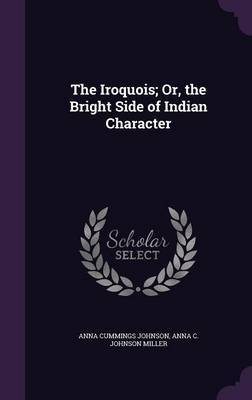 The Iroquois; Or, the Bright Side of Indian Character by Anna Cummings Johnson image