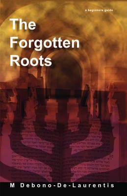 The Forgotten Roots: A Beginners Guide To Judaic Roots by M Debono-De-Laurentis image