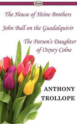 The House of Heine Brothers & John Bull on the Guadalquivir & the Parson's Daughter of Oxney Colne by Anthony Trollope, Ed image