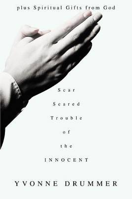 Scar Scared Trouble of the Innocent: Plus Spiritual Gifts from God by Yvonne Drummer image
