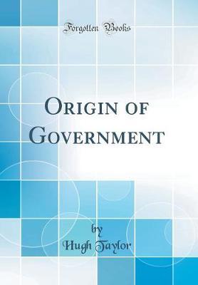 Origin of Government (Classic Reprint) by Hugh Taylor image